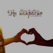 Не Напрасно Shami Azira