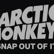 Snap Out Of It Arctic Monkeys