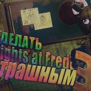 Как Сделать Five Nights At Freddy S Не Страшным