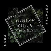 Close Your Eyes Lara Yuzatli