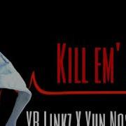 Yb Linkz Kill Em Slow Feat Yun Nostra