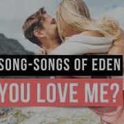 Do You Love Me Songs Of Eden