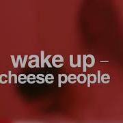 Wake Up Cheese People Audio Edit