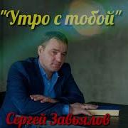 Сергей Завьялов Утро С Тобой