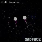 Sadface Still Dreaming