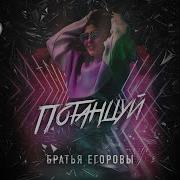 Братья Егоровы Потанцуй