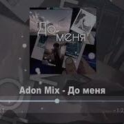 Adon Mix До Меня Ремикс
