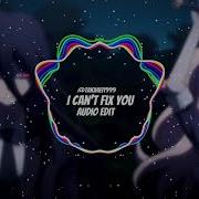 I Can T Fix You Edit Audio