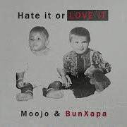 Moojo Bun Xapa Hate It Or Love It