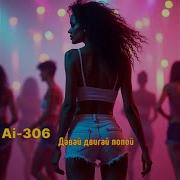 Ai 306 Давай Двигай Попой