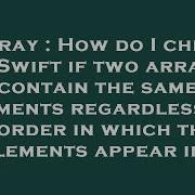Array How Do I Check In Swift If Two Arrays Contain The Same Elements Regardless Of The Order In W Hey Delphi