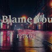 Blame You E27Xg