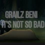 It S Not So Bad Grailz Beni Rain