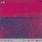 Better Off Alone Besphrenz
