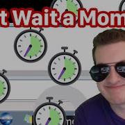 Wait Just Wait