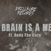 My Brain Is A Mess Feat Andy The Core The Braindrillerz