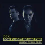 Dcx Don T U Get Me Like This Ghostly Raverz Remix