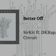 Sirkit Better Off Feat Dkrapartist