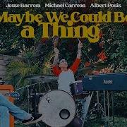 Jesse Barrera Michael Carreon Albert Posis Maybe We Could Be A Thing