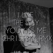 I Like The Way You Kiss Me Chr1St3Kk Hardtekk Remix