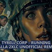 Tyrell Corp Running Talla 2Xlc Unofficial Remix