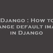 Django How To Change Default Image In Django Hey Delphi