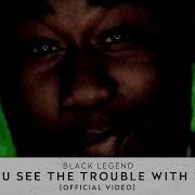 Black Legend You See The Trouble With Me Extended Mix