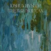 Joshua Hyslop The Way You Can