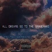 All Dreams Go To The Graveyard