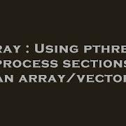 Array Using Pthreads To Process Sections Of An Array Vector Hey Delphi