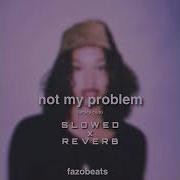 Not My Problem Slowed Reverb