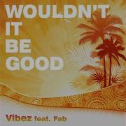 Vibez Wouldn T It Be Good Feat Fab Tropical Extended Dance Mashup