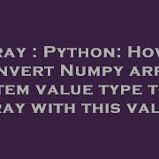 Array Python How To Convert Numpy Array Item Value Type To Array With This Value Hey Delphi