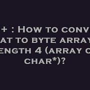 C How To Convert Float To Byte Array Of Length 4 Array Of Char Hey Delphi