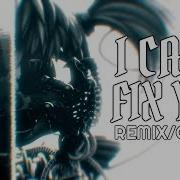I Can T Fix You Remix