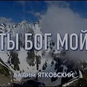 Ты Бог Мои Вадим Ятковский