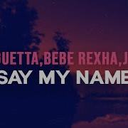 David Guetta Say My Name Lyrics Bebe Rexha J Balvin