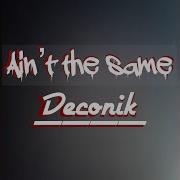 Deconik Ain T The Same