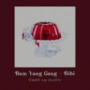 Bam Yang Gang Bibi Sped Up Audio Kpopjam Kpopjam