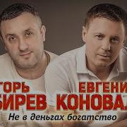 Евгений Коновалов Игорь Кибирев Не В Деньгах Богатство