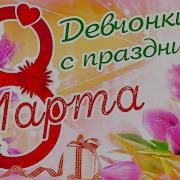 Песня Девчонки С Праздником 8 Марта