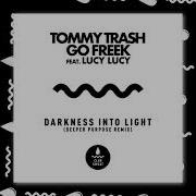 Tommy Trash Go Freek Darkness Into Light Feat Lucy Lucy Deeper Purpose Remix