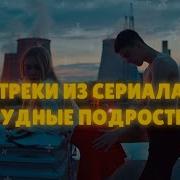 Песни Из Сериала Трудные Подростки