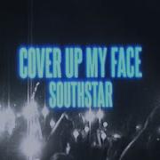 Southstar Cover Up My Face