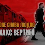 Макс Вертиго На Перроне Снова Людно