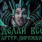 Делай Всё Артур Пирожков