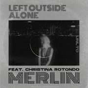 Left Outside Alone Radio Merlin Christina Rotondo