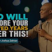 God Will Restore Your Wasted Years After This Apostle Joshua Selman Christocentric Message