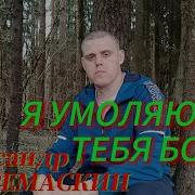 Александр Тремаскин Я Умоляю Тебя Боже Весенняя Новинка 2024