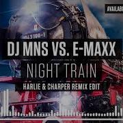 E Maxx Night Train Dj Mns Vs E Maxx Harlie Charper Remix